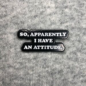'So, Apparently I Have An Attitude.'  Enamel Pin
